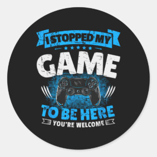 Stopped My Game To Be Here Gaming Funny Video Game Classic Round Sticker