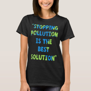 Stopping Pollution Is The Best Solution Earth Day  T-Shirt