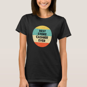 Store Cashier Best Store Cashier Ever T-Shirt