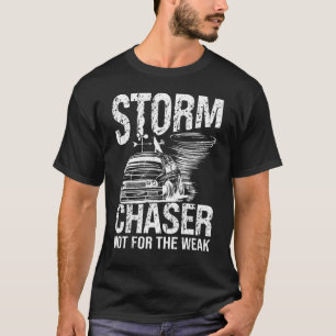 Storm chasing tornado chaser not for the weak mete T-Shirt