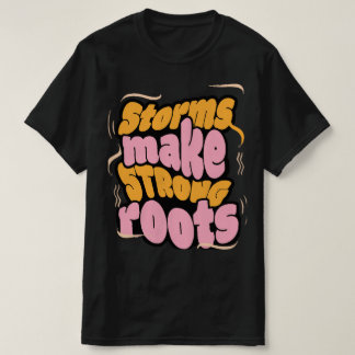 Storms Make Strong Roots – Resilience Typography  T-Shirt