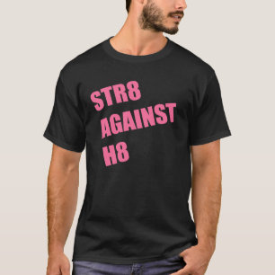 STR8 AGAINST H8 T-Shirt