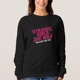 Straight Girls Are Wild Unleash The Fun Funny Slog Sweatshirt
