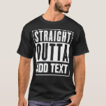 Straight Outta - Add Your Own Text Here T-Shirt<br><div class="desc">Create your own custom T-shirt with the 'Straight Outta' design! Personalise it with your own text for a unique and stylish look. Perfect for any occasion!</div>