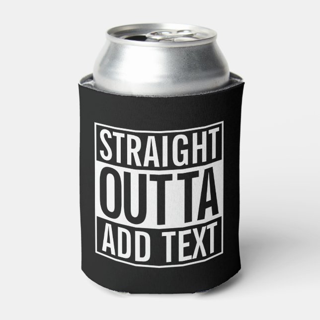 STRAIGHT OUTTA ... ADD YOUR TEXT CUSTOMIZABLE MEME CAN COOLER (Can Front)