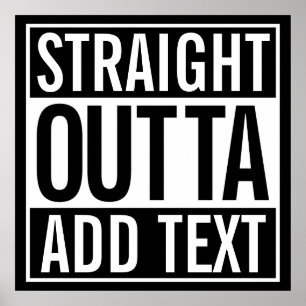 STRAIGHT OUTTA ... ADD YOUR TEXT CUSTOMIZABLE MEME POSTER