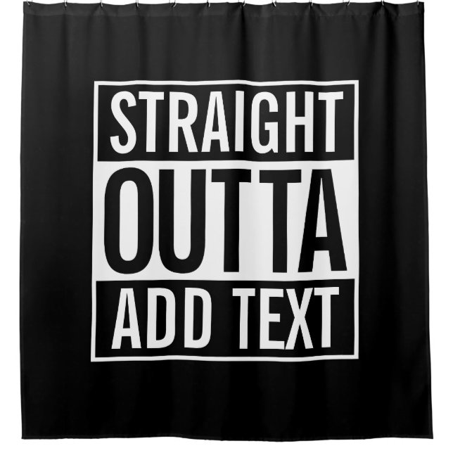 STRAIGHT OUTTA ... ADD YOUR TEXT CUSTOMIZABLE MEME SHOWER CURTAIN (Front)