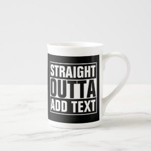 STRAIGHT OUTTA - add your text here/create own Bone China Mug