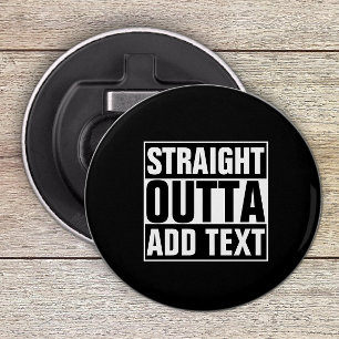 STRAIGHT OUTTA - add your text here/create own Bottle Opener