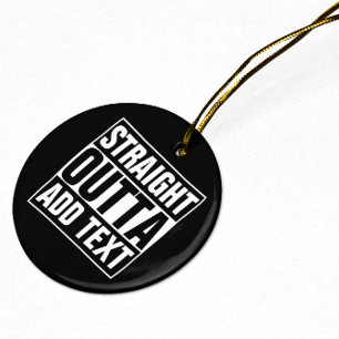 STRAIGHT OUTTA - add your text here/create own Ceramic Ornament