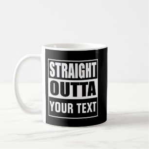STRAIGHT OUTTA - add your text here/create own Coffee Mug