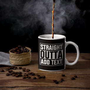 STRAIGHT OUTTA - add your text here/create own Coffee Mug
