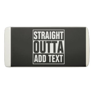 STRAIGHT OUTTA - add your text here/create own Eraser