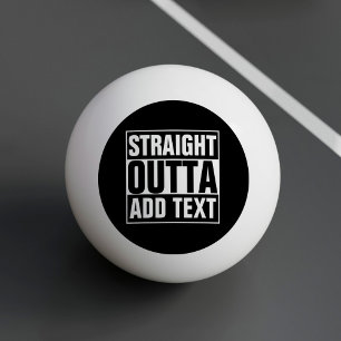 STRAIGHT OUTTA - add your text here/create own Ping Pong Ball