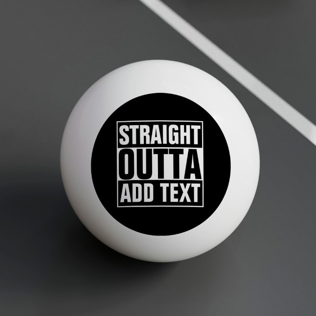 STRAIGHT OUTTA - add your text here/create own Ping Pong Ball (Creator Uploaded)
