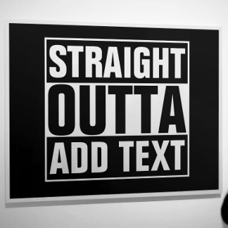 STRAIGHT OUTTA - add your text here/create own Poster