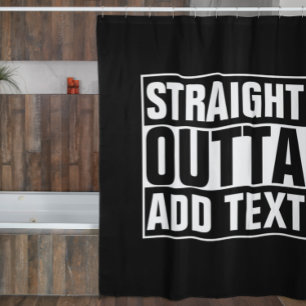 STRAIGHT OUTTA - add your text here/create own Shower Curtain