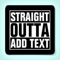 STRAIGHT OUTTA - add your text here/create own