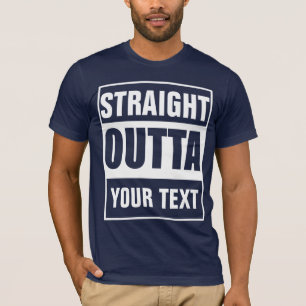 STRAIGHT OUTTA - add your text here/create own T-S T-Shirt
