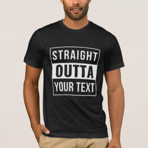 STRAIGHT OUTTA - add your text here/create own T-Shirt
