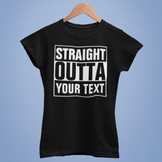 STRAIGHT OUTTA - add your text here/create own T-Shirt
