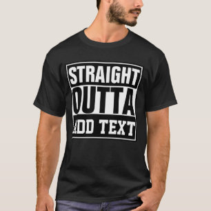STRAIGHT OUTTA - add your text here/create own  T-Shirt