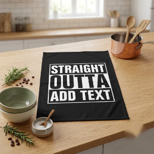 STRAIGHT OUTTA - add your text here/create own Tea Towel
