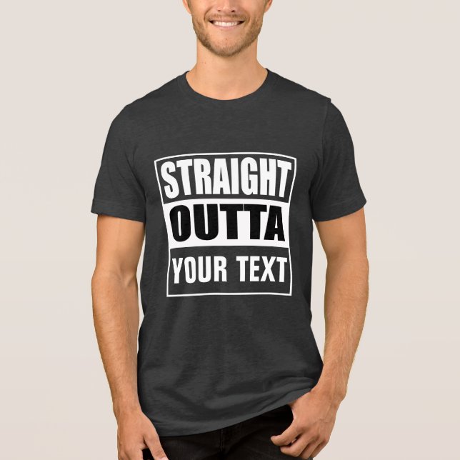 STRAIGHT OUTTA - add your text here/create own Tri-Blend Shirt (Front)