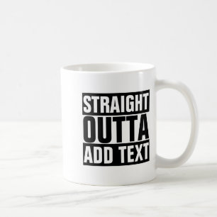 Straight Outta Add Your Text Here Own Coffee Mug