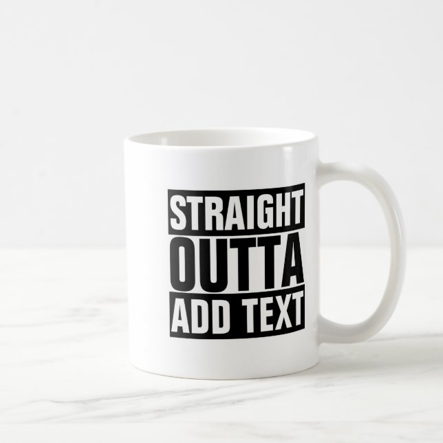 Straight Outta Add Your Text Here Own  Coffee Mug (Right)