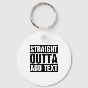 Straight Outta Add Your Text Here Own  Key Ring