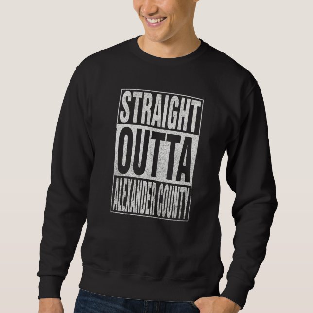 STRAIGHT OUTTA ALEXANDER COUNTY Cool Home Quote   Sweatshirt (Front)