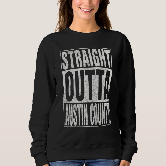 STRAIGHT OUTTA AUSTIN COUNTY Cool Home Quote Sweatshirt (Front)