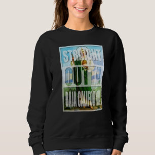 STRAIGHT OUTTA BAJA CALIFORNIA MEXICO SAN JUDAS TA SWEATSHIRT