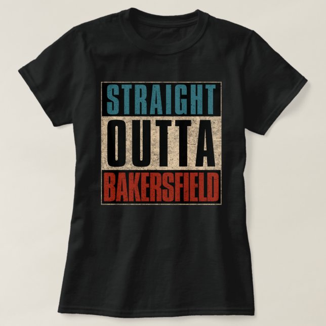 Straight Outta Bakersfield California CA T-Shirt (Design Front)