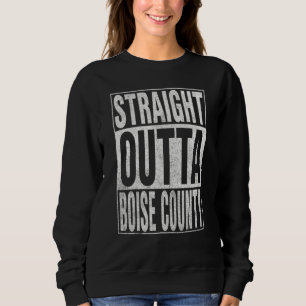 STRAIGHT OUTTA BOISE COUNTY Cool Home Quote Sweatshirt