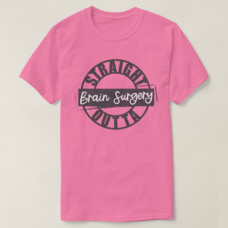 Straight Outta Brain Surgery Tshirt