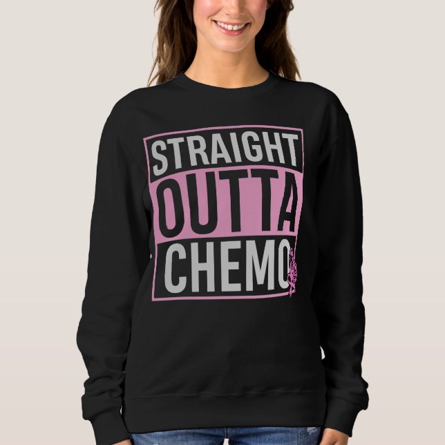 Straight Outta Chemo Last Day Of Chemo Fight Cance Sweatshirt (Front)