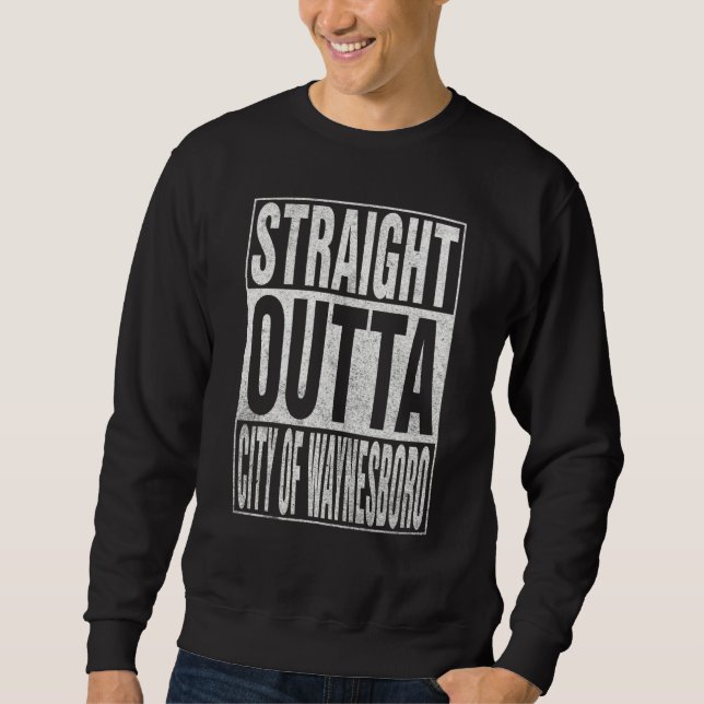 STRAIGHT OUTTA CITY OF WAYNESBORO Cool Home Quote Sweatshirt (Front)