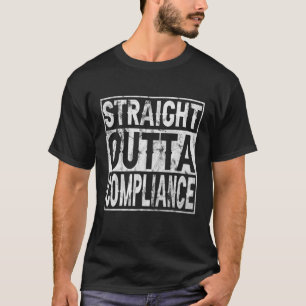 Straight Outta Compliance Out Of Compliance Distre T-Shirt