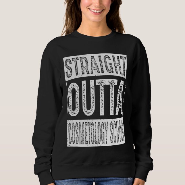 Straight Outta Cosmetology School   Graduation Sweatshirt (Front)