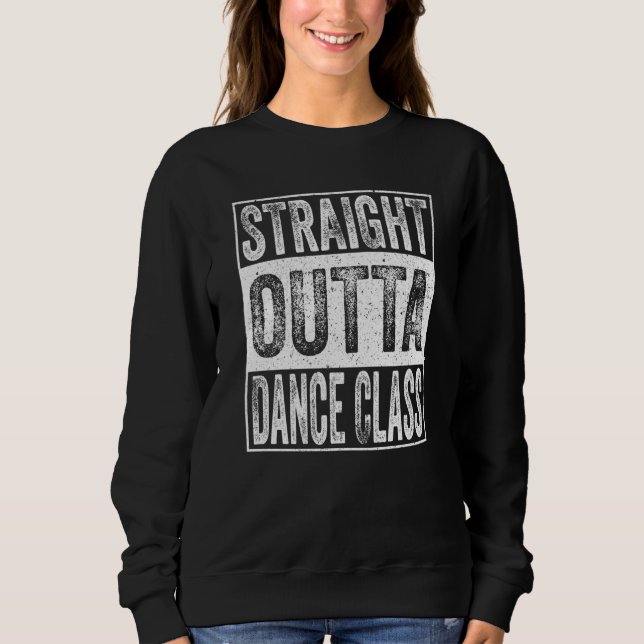 Straight Outta Dance Class School Graduation Sweatshirt (Front)