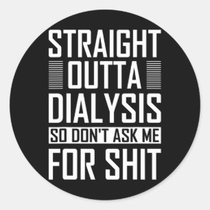 Straight Outta Dialysis Kidney Disease So Don't As Classic Round Sticker