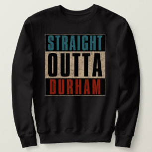 Straight Outta Durham North Carolina NC Sweatshirt