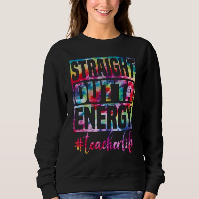 straight outta energy Teacher professional Sweatshirt (Front)