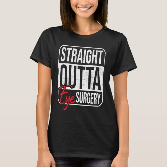 Straight Outta Eye Surgery  Glaucoma Eyes Cataract T-Shirt (Front)