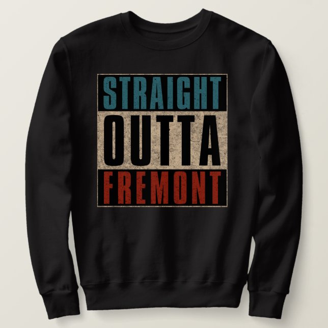 Straight Outta Fremont California CA Sweatshirt (Design Front)