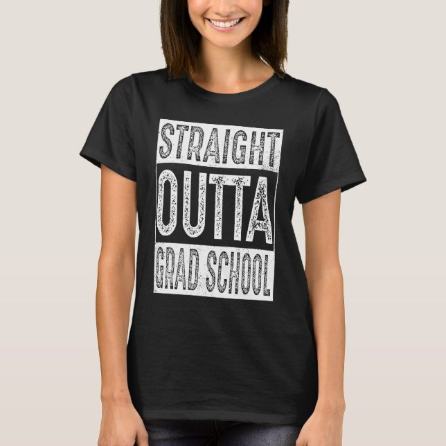 Straight Outta Grad School Gifts Graduation T-Shirt (Front)