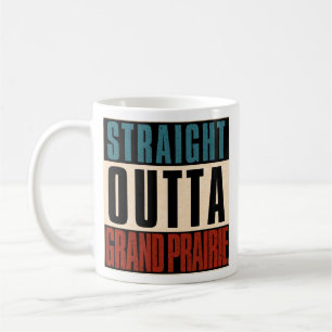 Straight Outta Grand Prairie Texas TX Coffee Mug