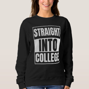 Straight Outta High School - Straight Into College Sweatshirt
